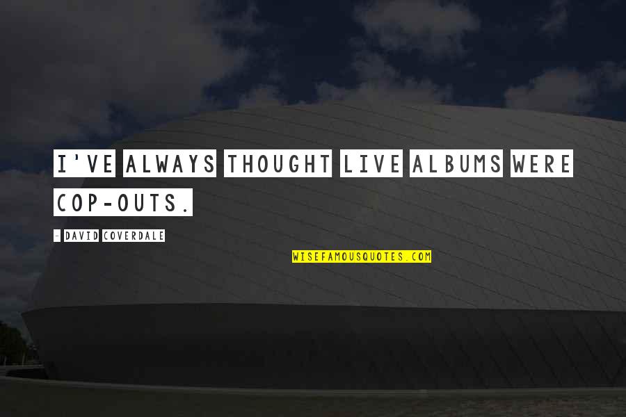 Wilkiecollins Quotes By David Coverdale: I've always thought live albums were cop-outs.
