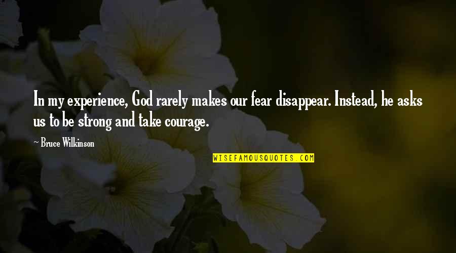 Wilkinson's Quotes By Bruce Wilkinson: In my experience, God rarely makes our fear Wilkinson's Quotes By Bruce Wilkinson: In my experience, God rarely makes our fear