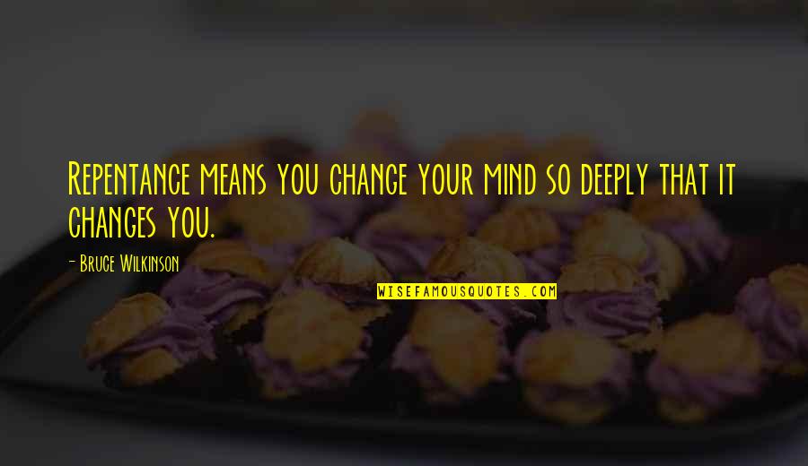 Wilkinson's Quotes By Bruce Wilkinson: Repentance means you change your mind so deeply Wilkinson's Quotes By Bruce Wilkinson: Repentance means you change your mind so deeply