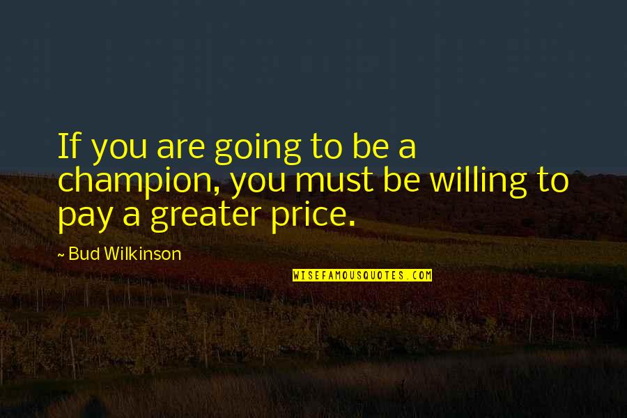 Wilkinson's Quotes By Bud Wilkinson: If you are going to be a champion,