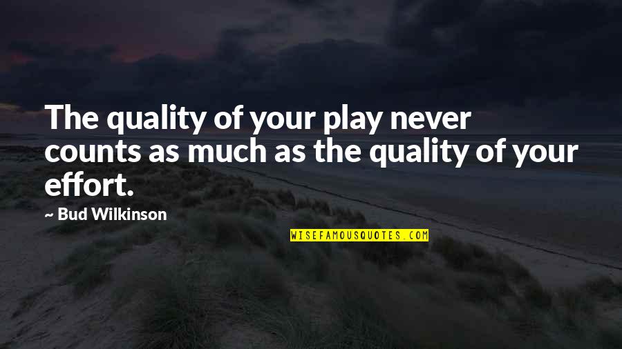Wilkinson's Quotes By Bud Wilkinson: The quality of your play never counts as