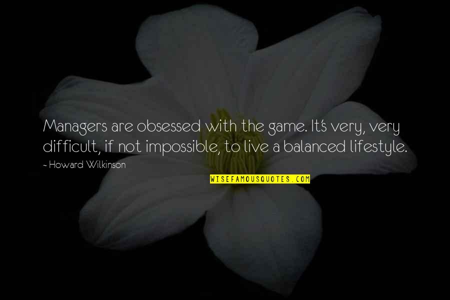 Wilkinson's Quotes By Howard Wilkinson: Managers are obsessed with the game. It's very,