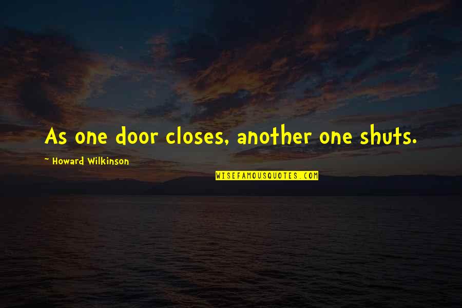 Wilkinson's Quotes By Howard Wilkinson: As one door closes, another one shuts.