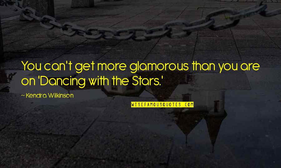 Wilkinson's Quotes By Kendra Wilkinson: You can't get more glamorous than you are Wilkinson's Quotes By Kendra Wilkinson: You can't get more glamorous than you are