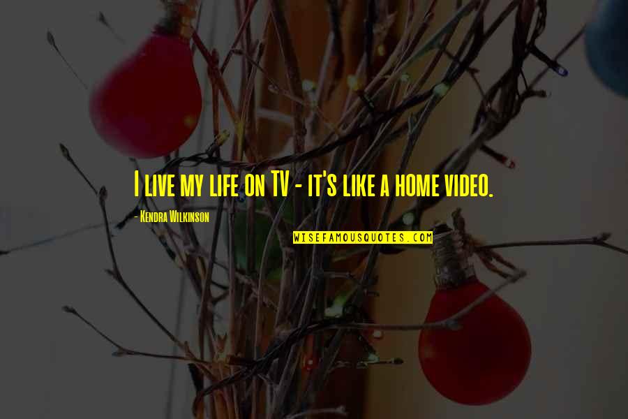 Wilkinson's Quotes By Kendra Wilkinson: I live my life on TV - it's Wilkinson's Quotes By Kendra Wilkinson: I live my life on TV - it's