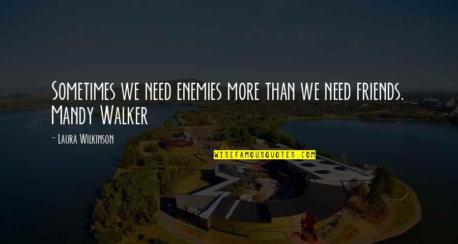 Wilkinson's Quotes By Laura Wilkinson: Sometimes we need enemies more than we need