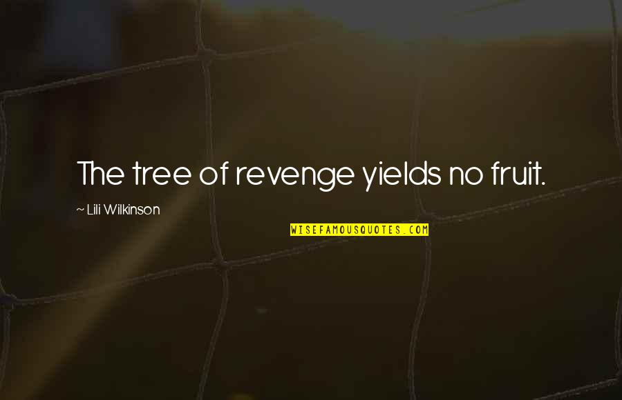 Wilkinson's Quotes By Lili Wilkinson: The tree of revenge yields no fruit.