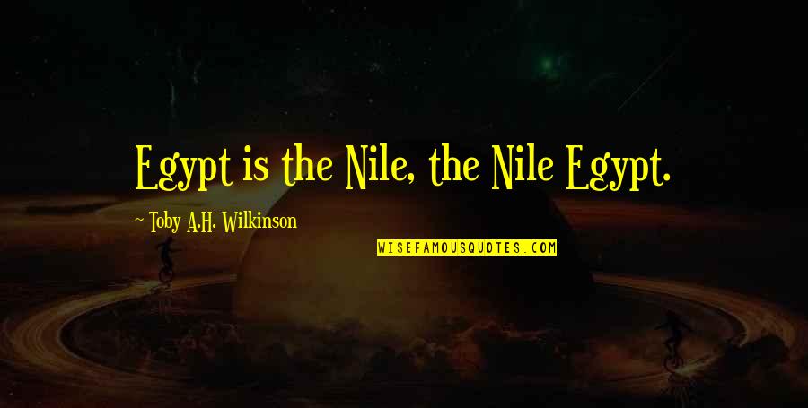 Wilkinson's Quotes By Toby A.H. Wilkinson: Egypt is the Nile, the Nile Egypt.