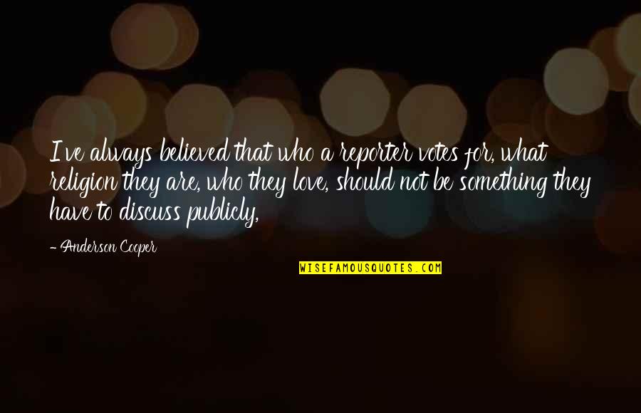 Wilkomir Quotes By Anderson Cooper: I've always believed that who a reporter votes