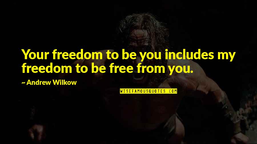 Wilkow Quotes By Andrew Wilkow: Your freedom to be you includes my freedom