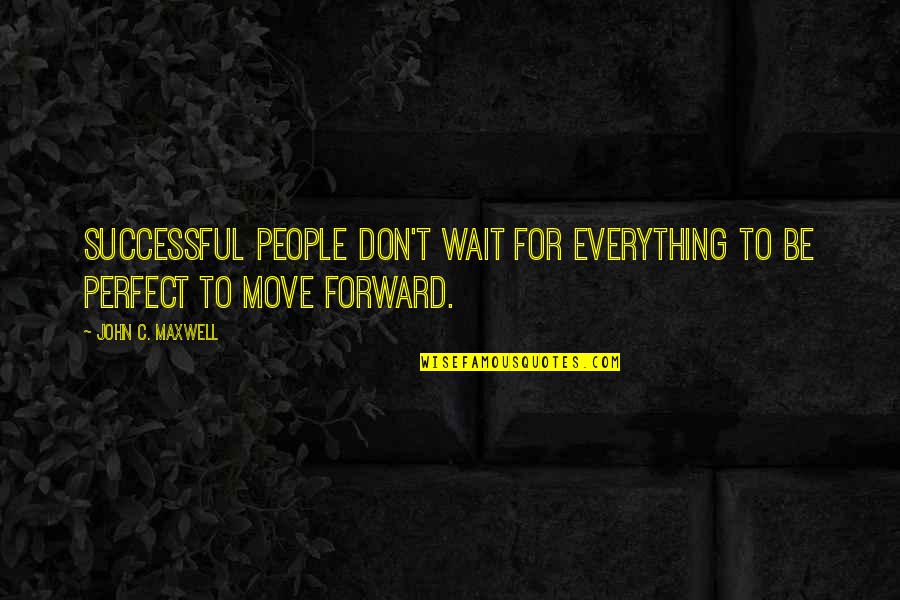 Wilks Formula Quotes By John C. Maxwell: Successful people don't wait for everything to be