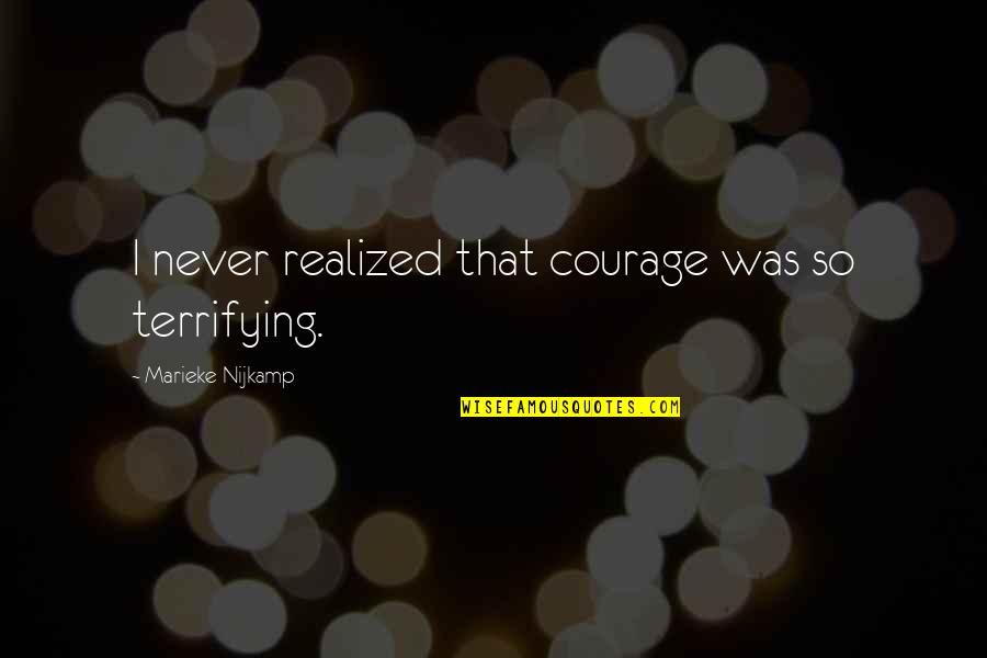 Wilks Funeral Home Quotes By Marieke Nijkamp: I never realized that courage was so terrifying. Wilks Funeral Home Quotes By Marieke Nijkamp: I never realized that courage was so terrifying.