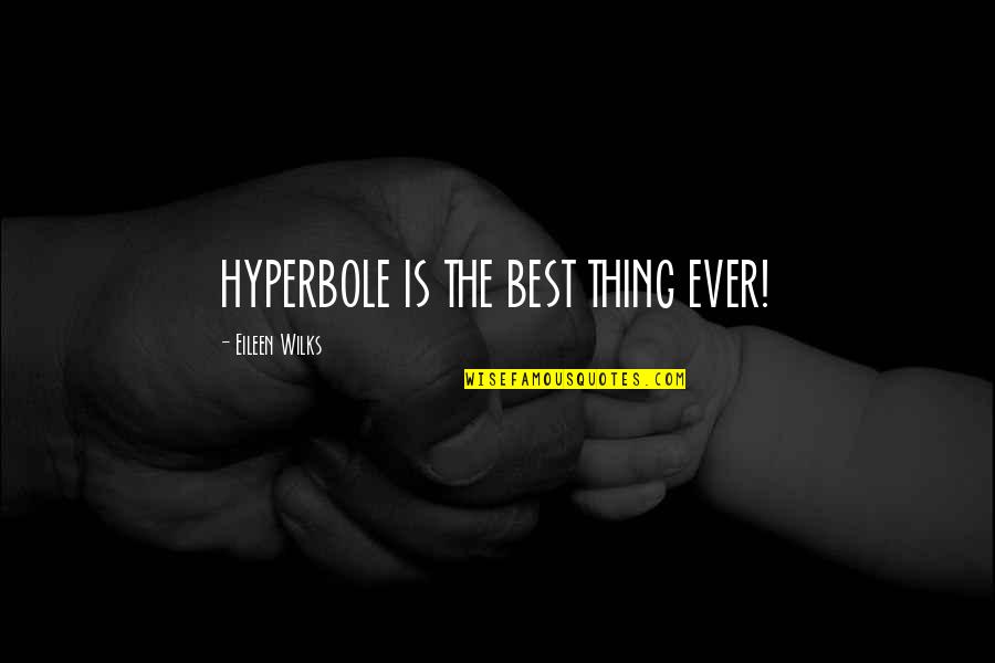 Wilks Quotes By Eileen Wilks: HYPERBOLE IS THE BEST THING EVER!