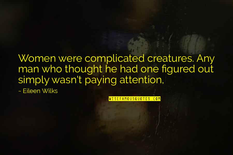 Wilks Quotes By Eileen Wilks: Women were complicated creatures. Any man who thought