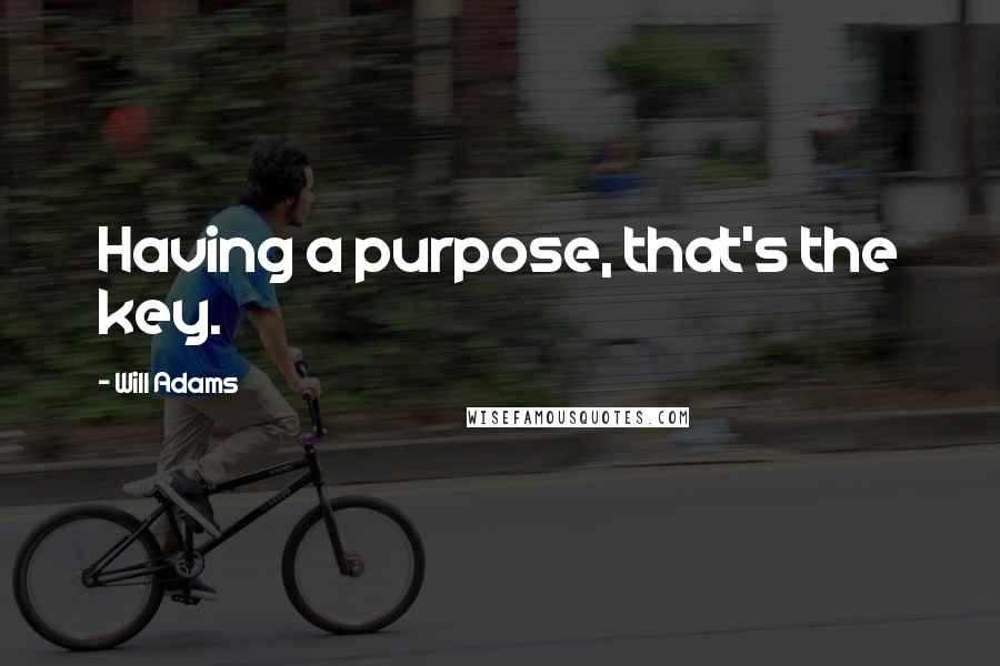 Will Adams quotes: Having a purpose, that's the key.