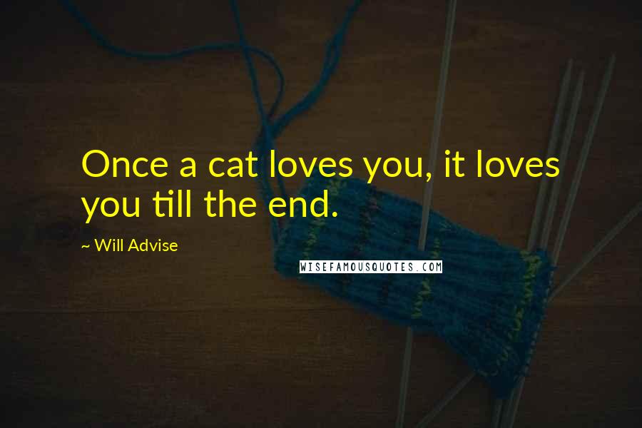 Will Advise quotes: Once a cat loves you, it loves you till the end.