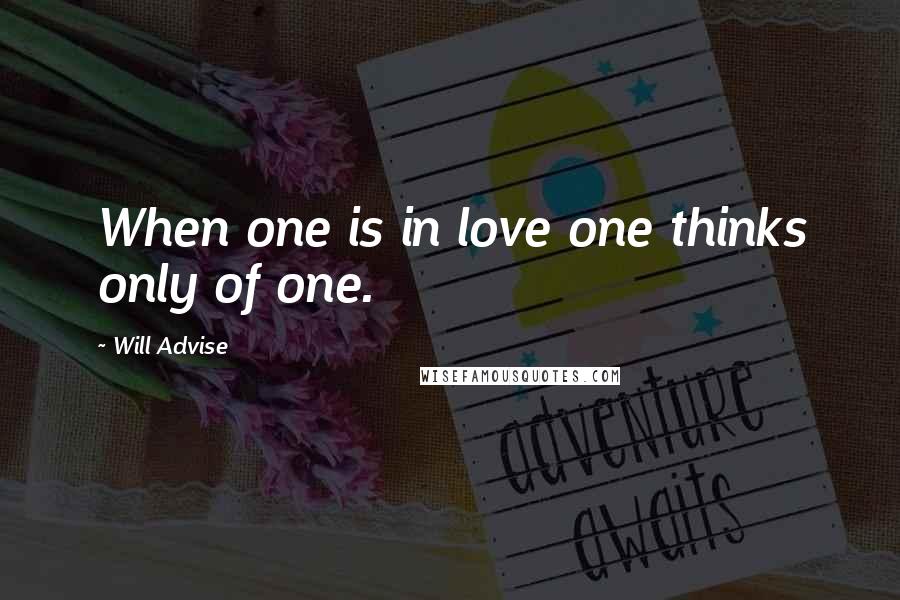 Will Advise quotes: When one is in love one thinks only of one.