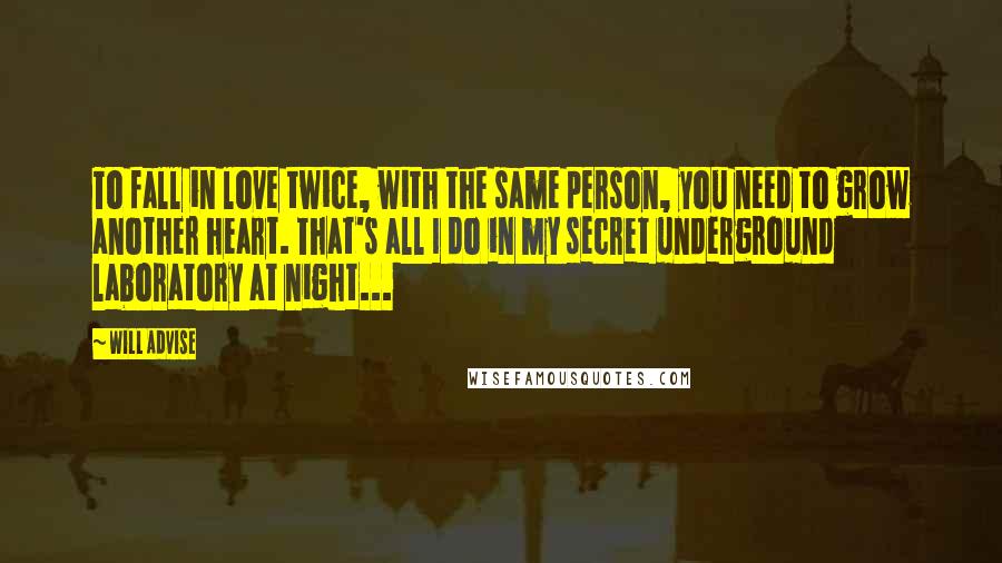 Will Advise quotes: To fall in love twice, with the same person, you need to grow another heart. That's all I do in my secret underground laboratory at night...