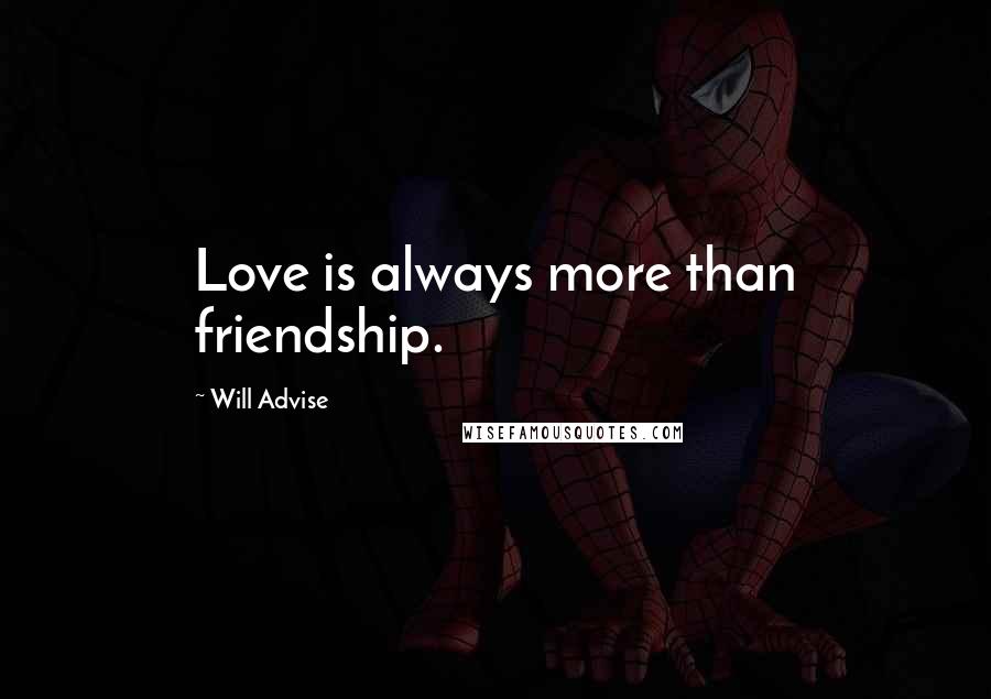 Will Advise quotes: Love is always more than friendship.