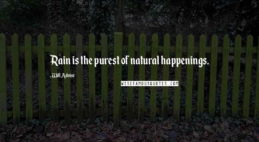 Will Advise quotes: Rain is the purest of natural happenings.