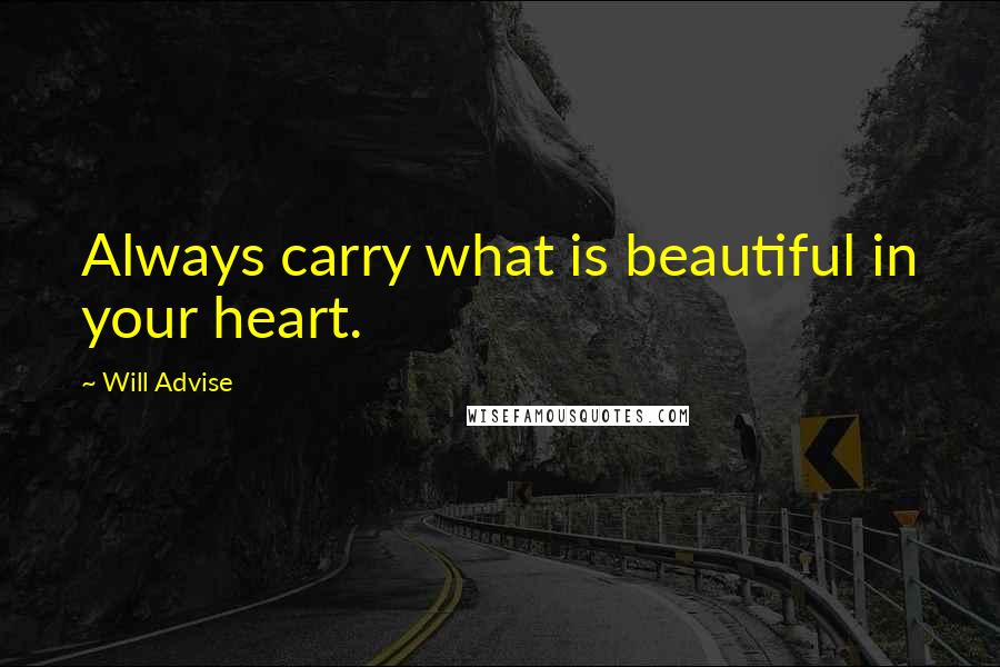 Will Advise quotes: Always carry what is beautiful in your heart.