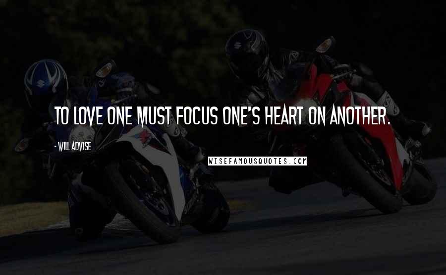 Will Advise quotes: To love one must focus one's heart on another.