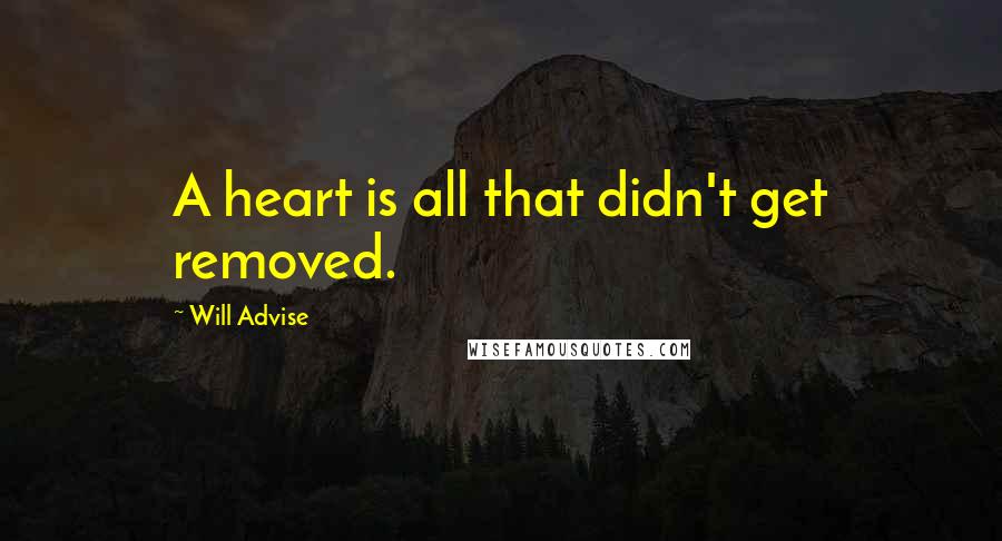 Will Advise quotes: A heart is all that didn't get removed.