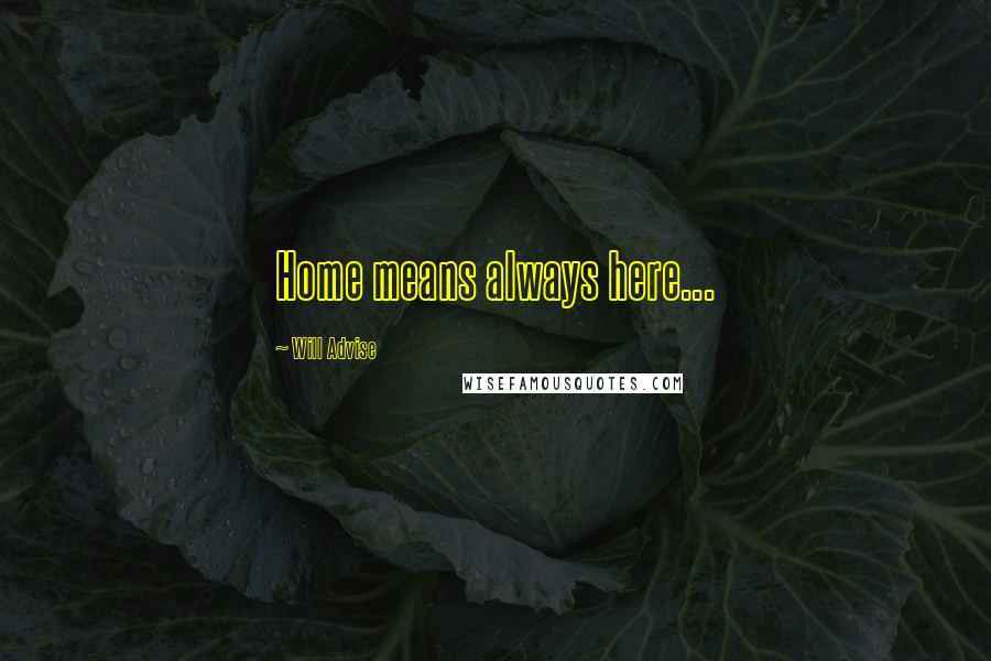 Will Advise quotes: Home means always here...