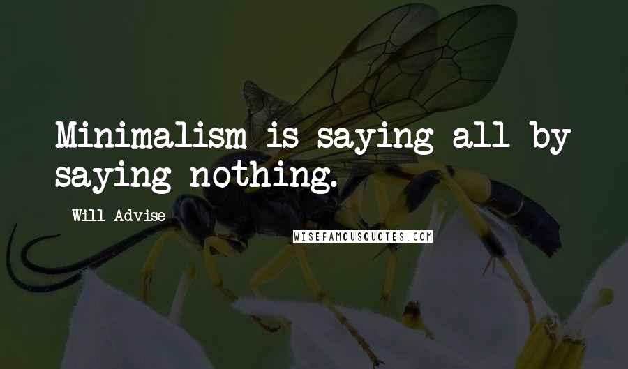 Will Advise quotes: Minimalism is saying all by saying nothing.