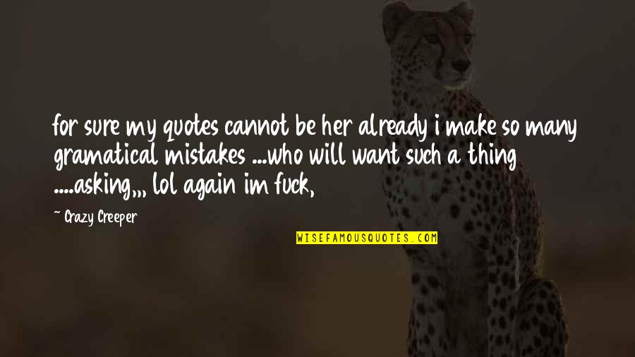 Will All Make Mistakes Quotes By Crazy Creeper: for sure my quotes cannot be her already Will All Make Mistakes Quotes By Crazy Creeper: for sure my quotes cannot be her already