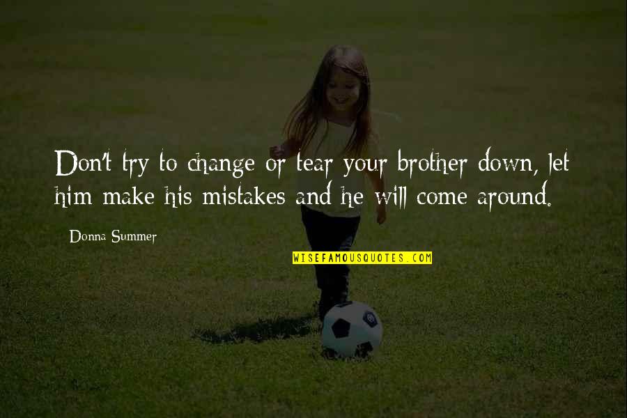 Will All Make Mistakes Quotes By Donna Summer: Don't try to change or tear your brother Will All Make Mistakes Quotes By Donna Summer: Don't try to change or tear your brother