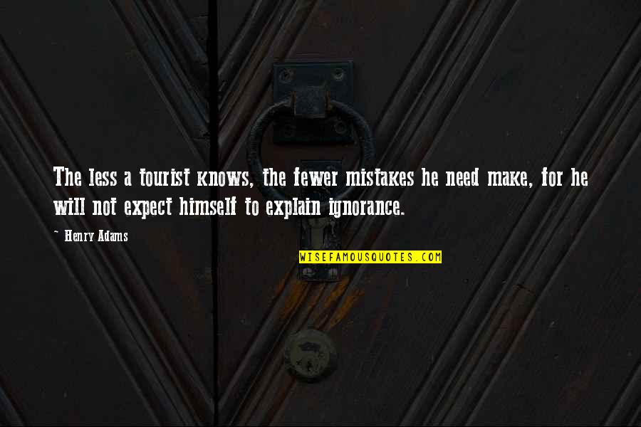 Will All Make Mistakes Quotes By Henry Adams: The less a tourist knows, the fewer mistakes