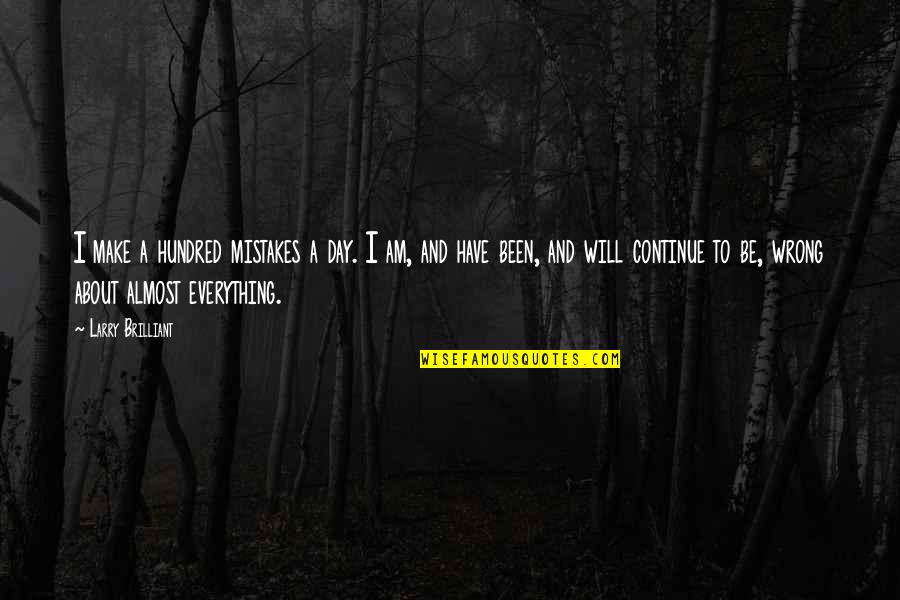 Will All Make Mistakes Quotes By Larry Brilliant: I make a hundred mistakes a day. I Will All Make Mistakes Quotes By Larry Brilliant: I make a hundred mistakes a day. I