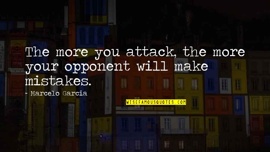 Will All Make Mistakes Quotes By Marcelo Garcia: The more you attack, the more your opponent