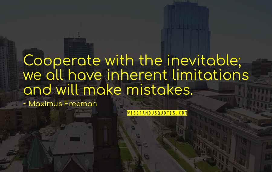 Will All Make Mistakes Quotes By Maximus Freeman: Cooperate with the inevitable; we all have inherent Will All Make Mistakes Quotes By Maximus Freeman: Cooperate with the inevitable; we all have inherent