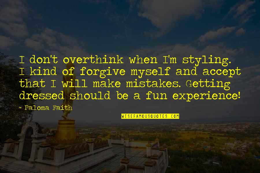 Will All Make Mistakes Quotes By Paloma Faith: I don't overthink when I'm styling. I kind