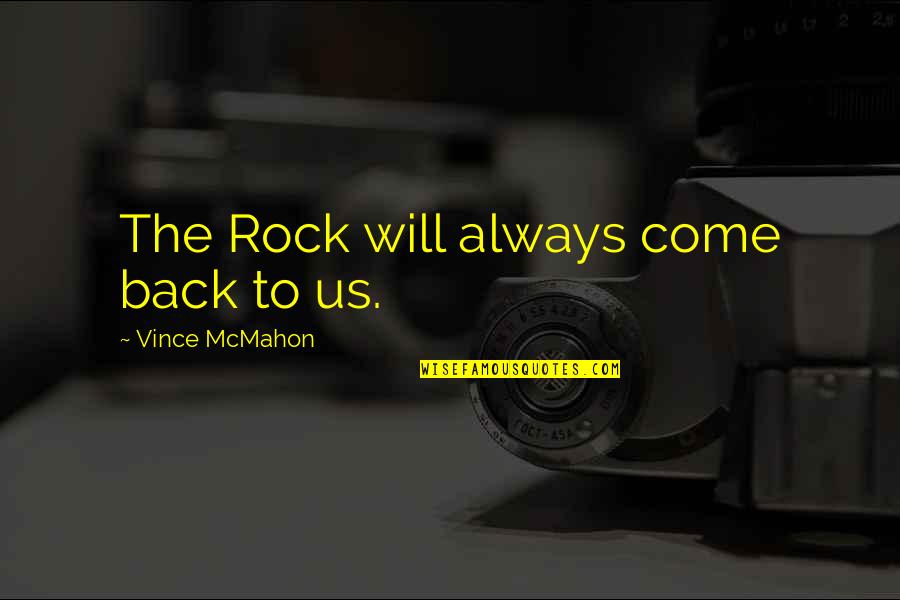 Will Always Come Back To You Quotes By Vince McMahon: The Rock will always come back to us.