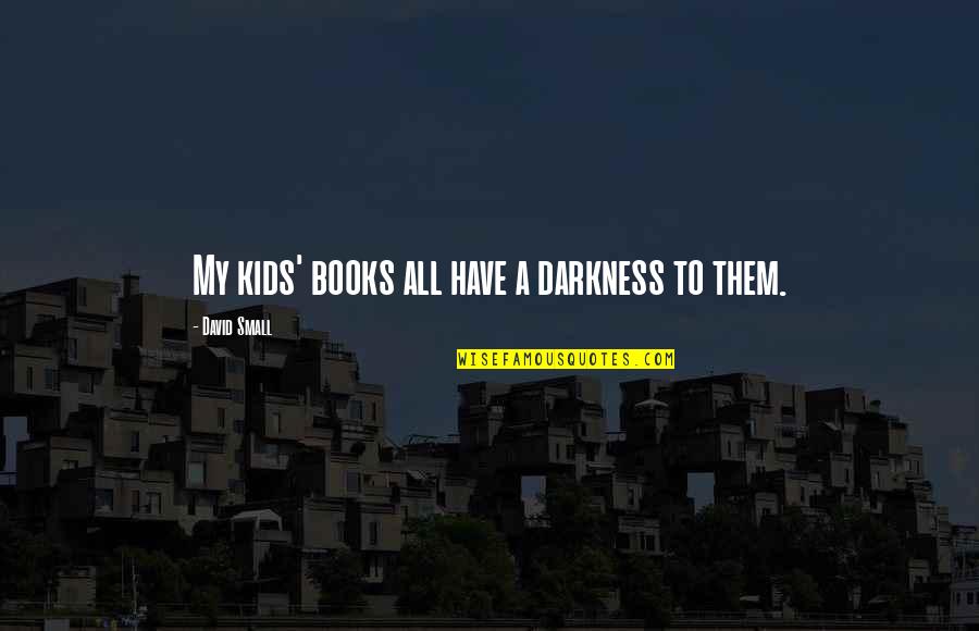 Will Always Miss You Quotes By David Small: My kids' books all have a darkness to Will Always Miss You Quotes By David Small: My kids' books all have a darkness to