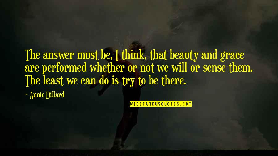 Will And Grace Quotes By Annie Dillard: The answer must be, I think, that beauty Will And Grace Quotes By Annie Dillard: The answer must be, I think, that beauty