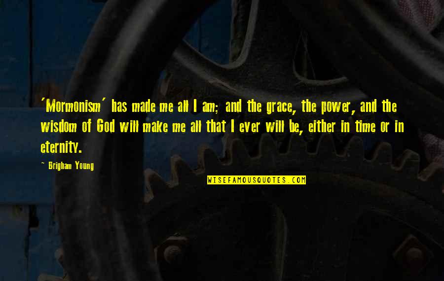 Will And Grace Quotes By Brigham Young: 'Mormonism' has made me all I am; and Will And Grace Quotes By Brigham Young: 'Mormonism' has made me all I am; and