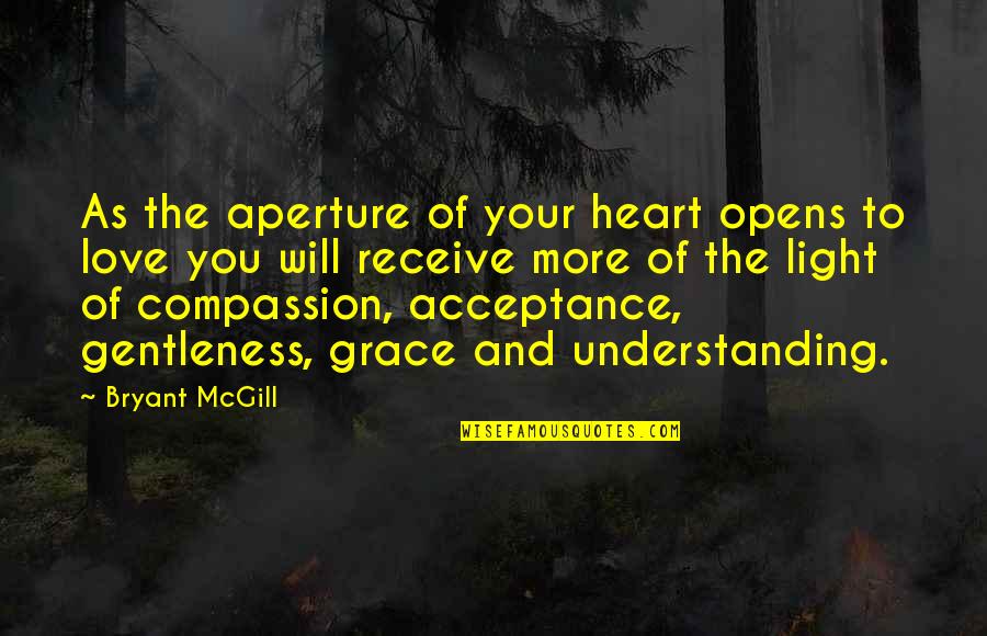 Will And Grace Quotes By Bryant McGill: As the aperture of your heart opens to Will And Grace Quotes By Bryant McGill: As the aperture of your heart opens to