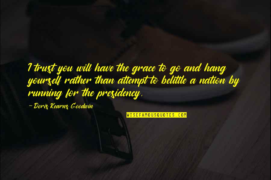 Will And Grace Quotes By Doris Kearns Goodwin: I trust you will have the grace to Will And Grace Quotes By Doris Kearns Goodwin: I trust you will have the grace to