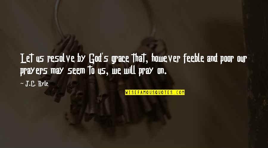 Will And Grace Quotes By J.C. Ryle: Let us resolve by God's grace that, however Will And Grace Quotes By J.C. Ryle: Let us resolve by God's grace that, however