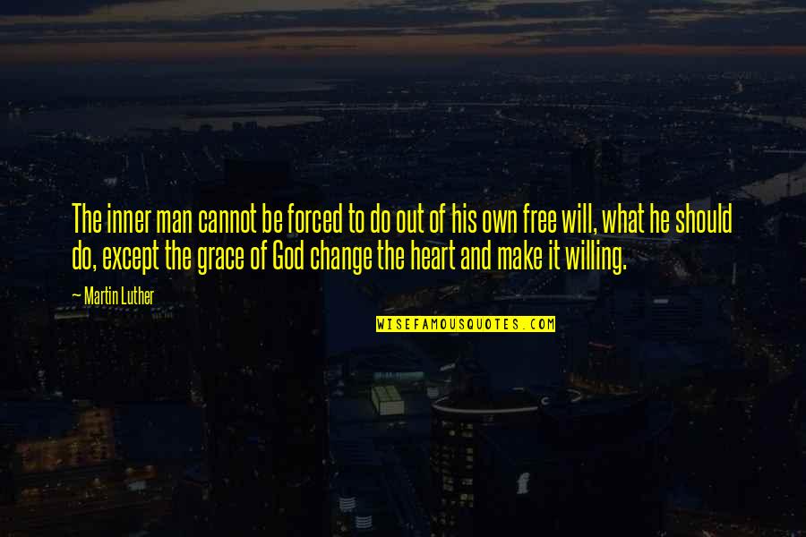 Will And Grace Quotes By Martin Luther: The inner man cannot be forced to do Will And Grace Quotes By Martin Luther: The inner man cannot be forced to do