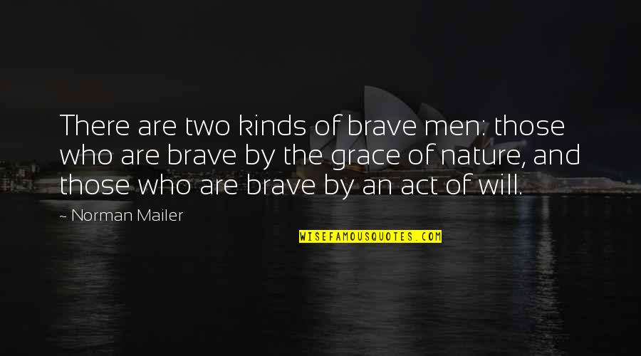Will And Grace Quotes By Norman Mailer: There are two kinds of brave men: those Will And Grace Quotes By Norman Mailer: There are two kinds of brave men: those
