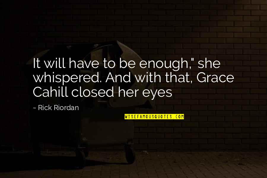 Will And Grace Quotes By Rick Riordan: It will have to be enough," she whispered. Will And Grace Quotes By Rick Riordan: It will have to be enough," she whispered.