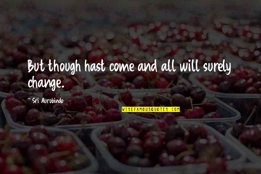 Will And Grace Quotes By Sri Aurobindo: But though hast come and all will surely Will And Grace Quotes By Sri Aurobindo: But though hast come and all will surely