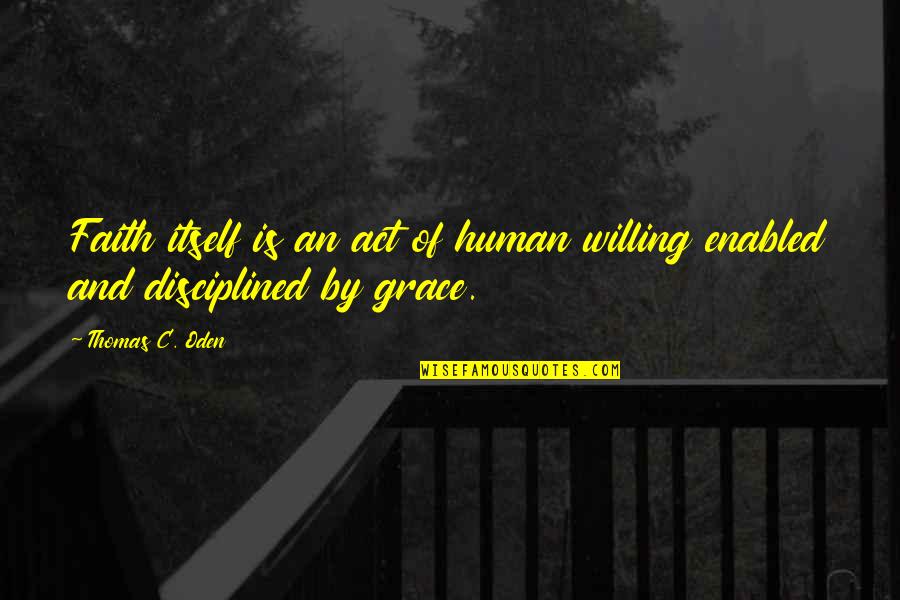 Will And Grace Quotes By Thomas C. Oden: Faith itself is an act of human willing