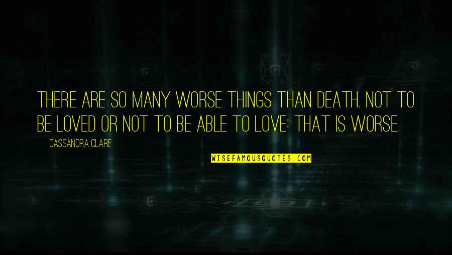 Will And Jem Quotes By Cassandra Clare: There are so many worse things than death.