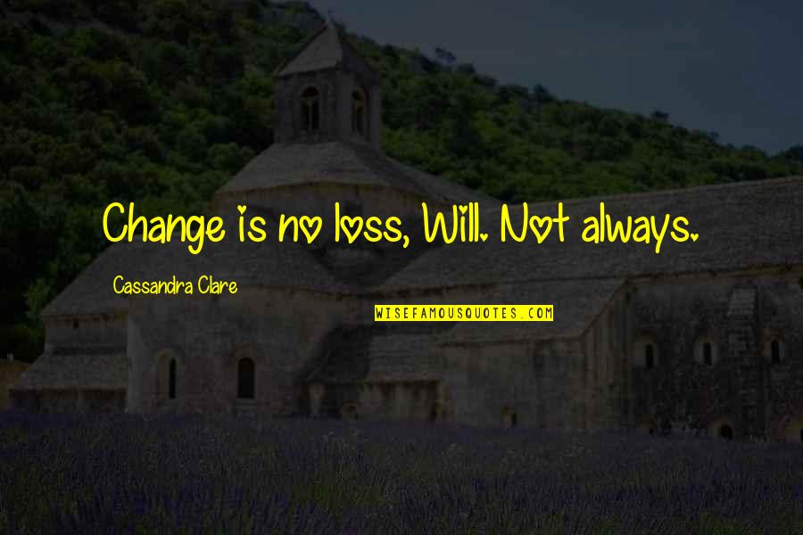 Will And Jem Quotes By Cassandra Clare: Change is no loss, Will. Not always.